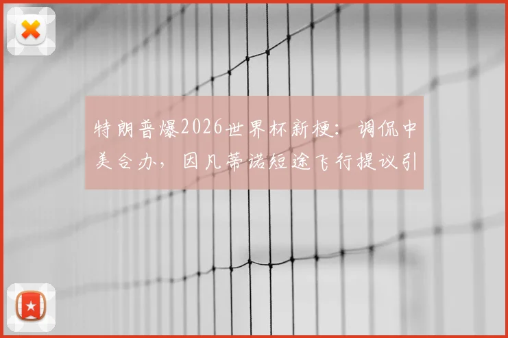 特朗普爆2026世界杯新梗：调侃中美合办，因凡蒂诺短途飞行提议引热议