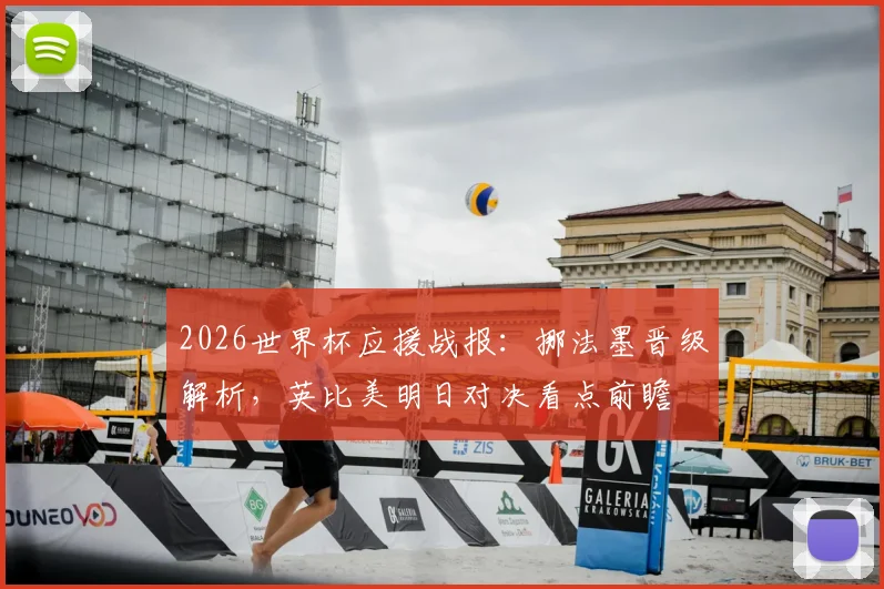 2026世界杯应援战报：挪法墨晋级解析，英比美明日对决看点前瞻