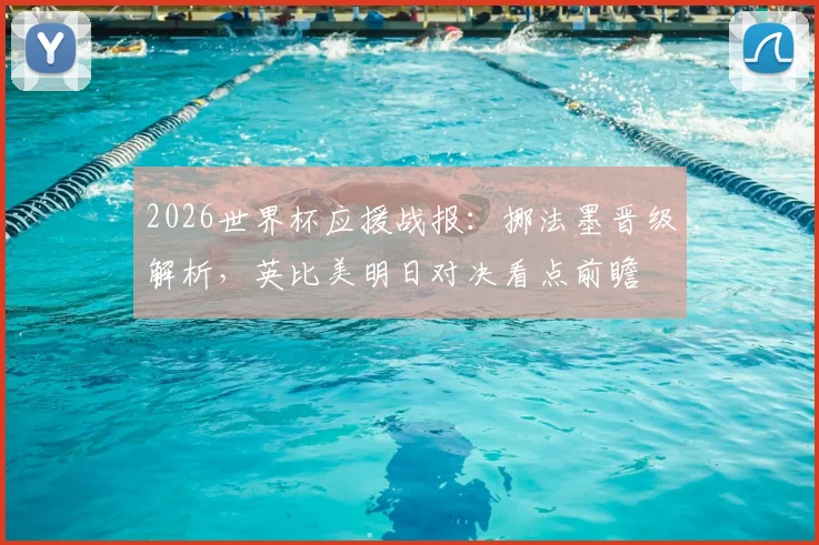 2026世界杯应援战报：挪法墨晋级解析，英比美明日对决看点前瞻